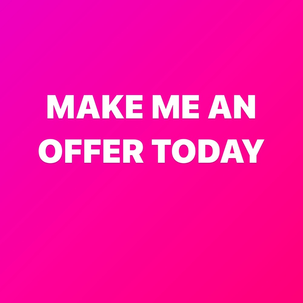 MAKE ME AN OFFER TODAY